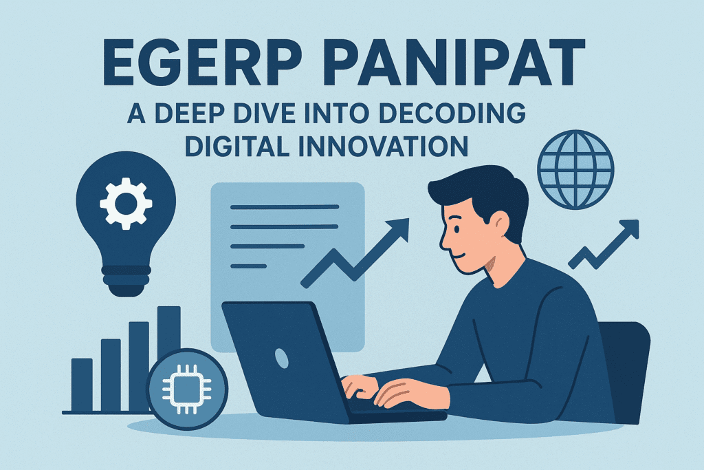 Egerp Panipat : A Deep Dive into Decoding Digital Innovation 1 Egerp Panipat A Deep Dive into Decoding Digital Innovation