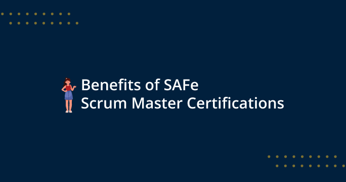 Benefits of SAFe Scrum Master Certifications